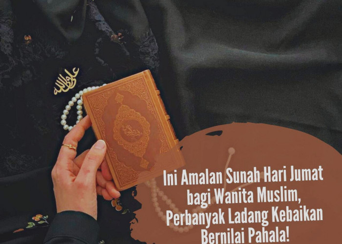 Sudah Hari Jumat! Ini Amalan yang Dianjurkan bagi Wanita Muslim, Perbanyak Ladang Kebaikan Bernilai Pahala