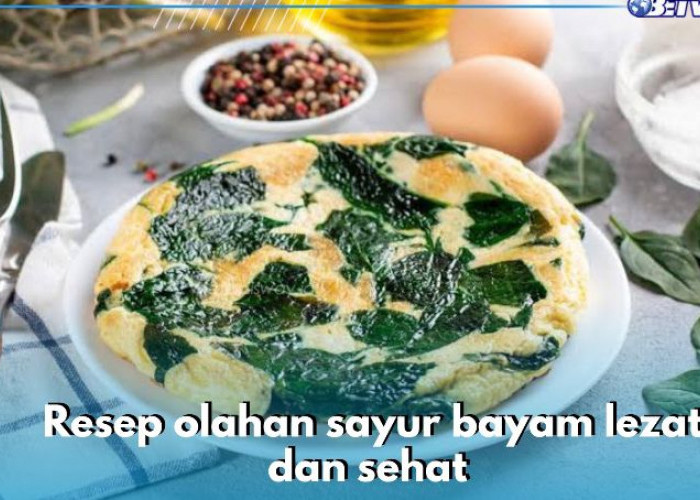  Tumis Hingga Omelette, Ini 5 Ide Olahan Sayur Bayam yang Lezat dan Sehat, Cek Resepnya