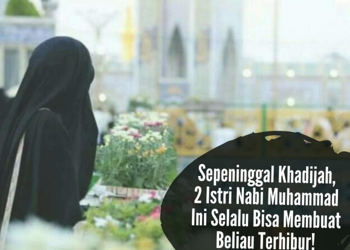 Sepeninggal Khadijah, 2 Istri Nabi Muhammad SAW Ini Selalu Bisa Membuat Beliau Terhibur!