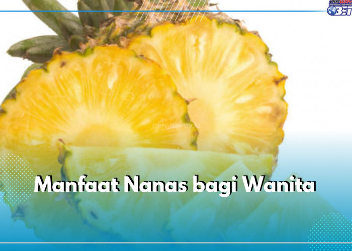 7 Manfaat Makan Buah Nanas Setiap Hari Bagi Wanita, Mencegah Kanker Payudara hingga Osteoporosis