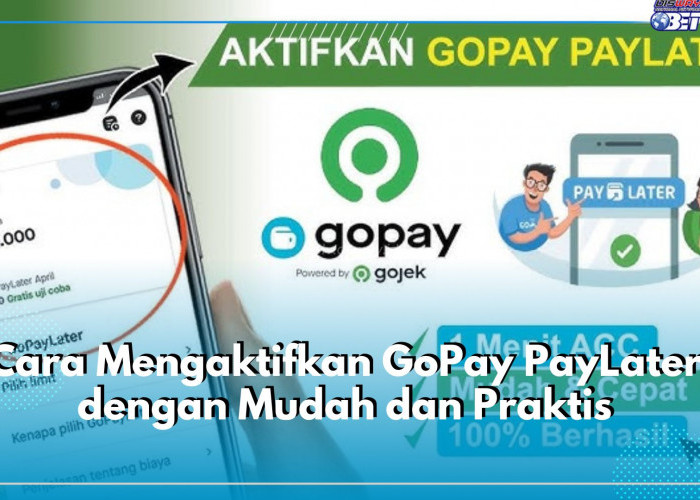 Langsung Cair ke Rekening Tanpa Ribet, Ini Cara Mengaktifkan GoPay PayLater dengan Mudah dan Praktis