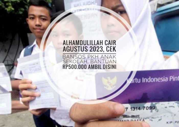 Alhamdulillah Cair Agustus 2023, Cek Bansos PKH Anak Sekolah, Bantuan Rp500.000 Ambil Disini