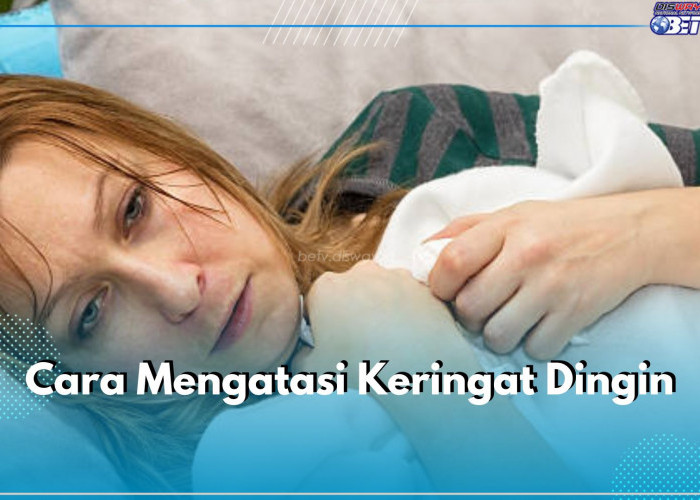 Sering Alami Keringat Dingin? Ini 6 Cara Mudah Mengatasinya