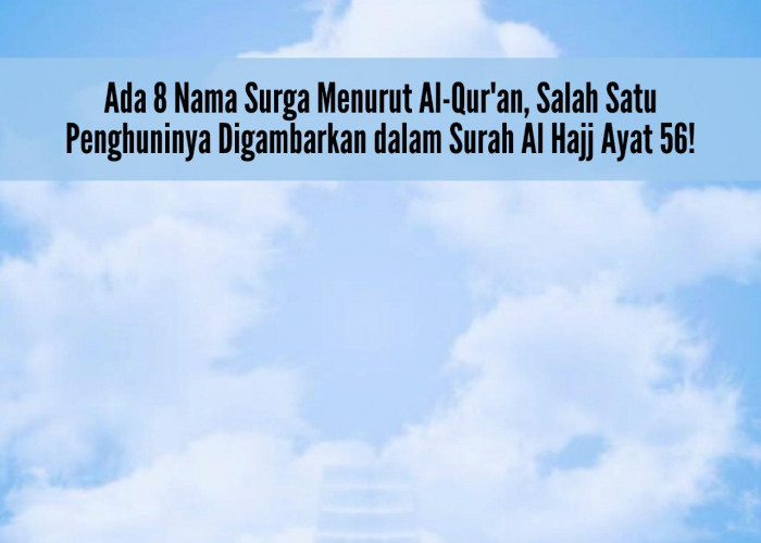 Ada 8 Nama Surga Menurut Al-Qur'an, Salah Satu Penghuninya Digambarkan dalam Surah Al Hajj Ayat 56