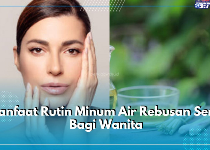 9 Manfaat Rutin Minum Air Rebusan Serai Bagi Wanita, Meredakan Nyeri Haid hingga Kesehatan Kulit