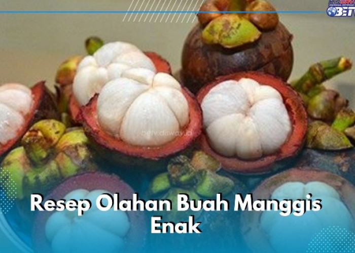 4 Resep Olahan Buah Manggis Enak dan Simpel Dibuat, Yuk Cobain