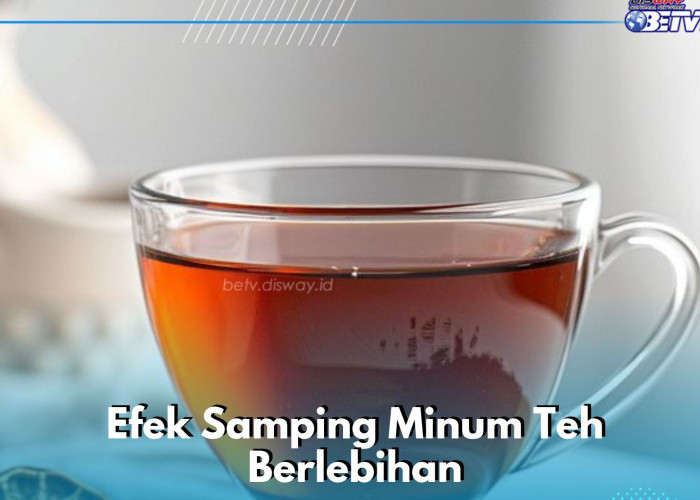 Jangan Berlebihan, Ini Efek Samping dari Minum Teh yang Bisa Kamu Rasakan