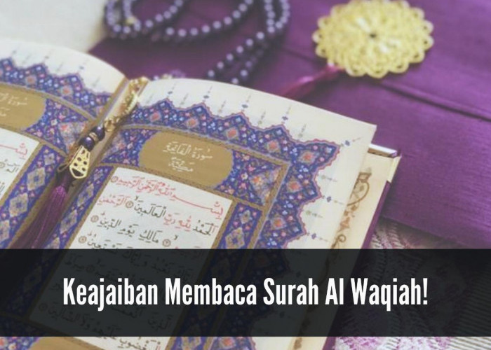 Dahsyatnya Keajaiban Membaca Surah Al Waqiah, Amalkan Berulang Kali Rezeki Akan Mengalir Lancar