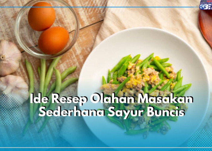 Sederhana Tapi Lezat, Yuk Cobain Ide Resep Olahan Masakan Sayur Buncis Dirumah, Cek Disini!