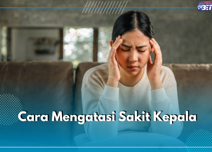 Lagi Sakit Kepala? Atasi dengan 7 Cara Mudah Ini, Salah Satunya Kelola Stres