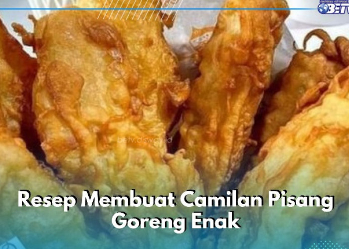 Resep Membuat Camilan Pisang Goreng Enak dan Renyah, Dijamin Bikin Ketagihan