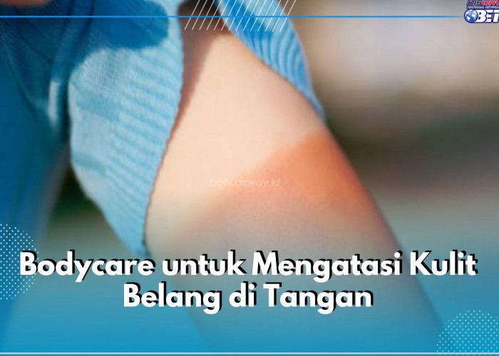 Kulit Tanganmu Belang? Gunakan 6 Jenis Bodycare Ini untuk Mengatasinya, Cek Segera!