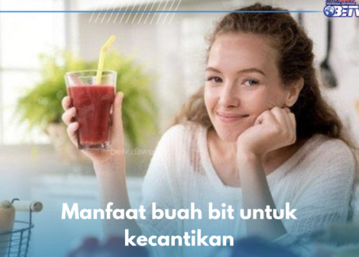 5 Manfaat Buah Bit untuk Kecantikan, Anti Aging Alami 10 Tahun Lebih Muda