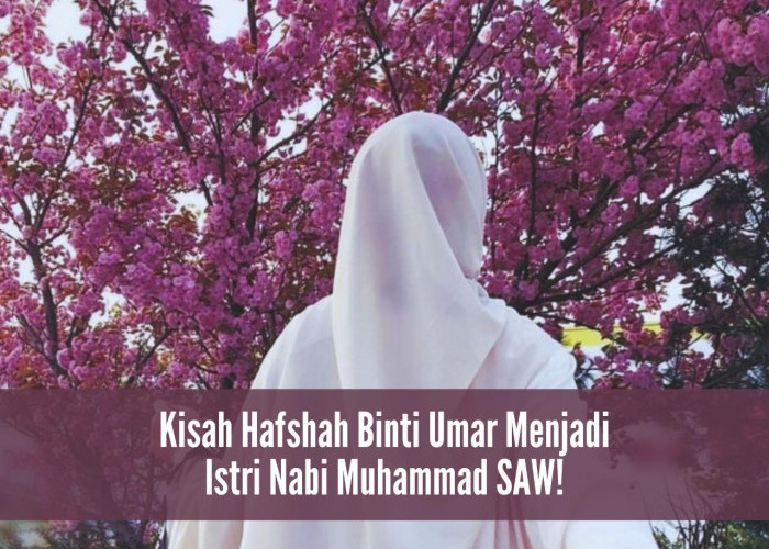 Kisah Hafshah Binti Umar Menjadi Istri Nabi Muhammad SAW, Wanita Berkepribadian Kuat dan Tegas!