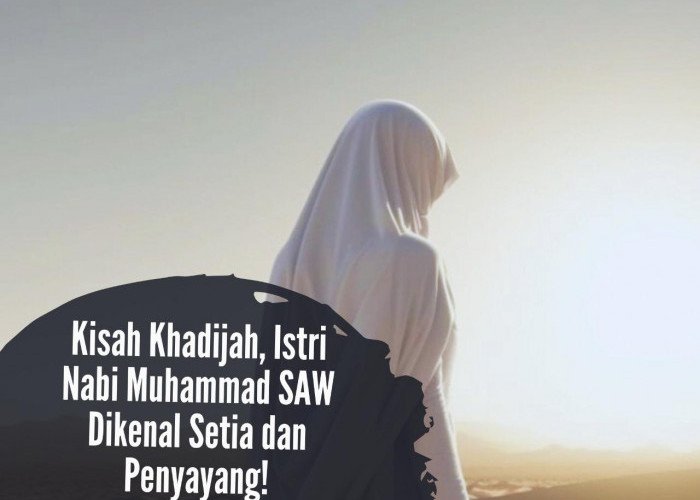 Kisah Khadijah, Istri Nabi Muhammad SAW Dikenal Setia dan Penyayang, Siapa Sangka Dicemburui Aisyah!