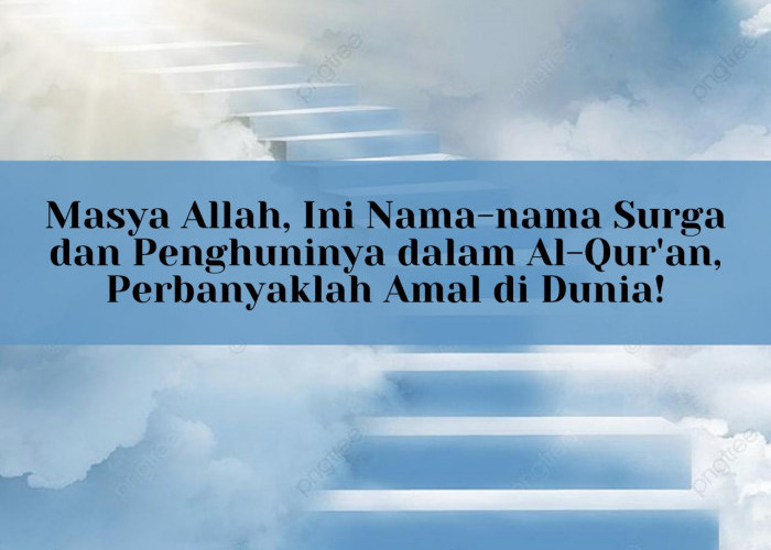 Masya Allah, Ini Nama-nama Surga dan Penghuninya dalam Al-Qur'an, Perbanyaklah Amal di Dunia!