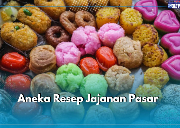 Suka Kue Manis Tradisional? Ini 5 Resep Aneka Jajanan Pasar Praktis yang Dapat kamu Coba, Dijamin Bikin Nagih