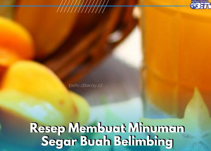 Ini Resep Minuman Buah Belimbing Segar, Cobain Sekarang! Cocok Dikonsumsi Sehari-hari