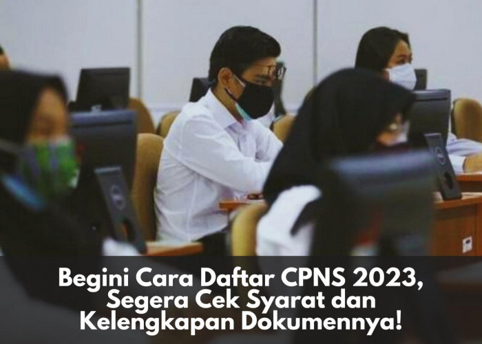 Begini Cara Daftar CPNS 2023, Segera Cek Syarat dan Kelengkapan Dokumennya!