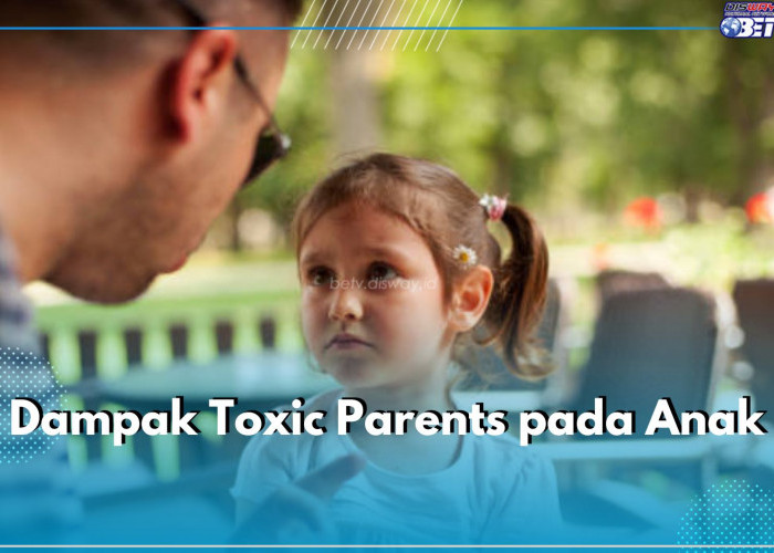 Bunda Perlu Tahu! 7 Dampak Toxic Parents Ini Fatal untuk Anak, Bisa Tulari Anak di Masa Depan