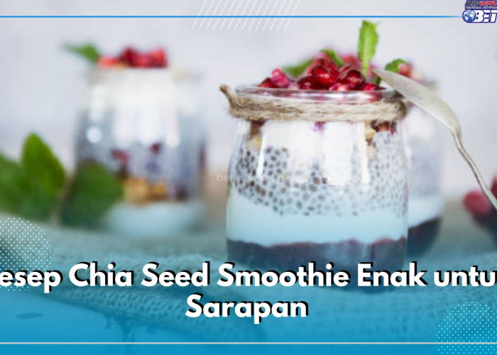 4 Resep Chia Seed Smoothie Enak untuk Sarapan, Bikin Kenyang Lebih Lama