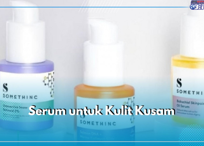 Mampu Mencerahkan Hingga Bikin Glowing, Ini 5 Rekomendasi Serum Bagus Mengatasi Kulit Kusam